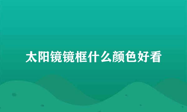 太阳镜镜框什么颜色好看