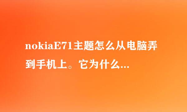 nokiaE71主题怎么从电脑弄到手机上。它为什么没提醒我安装啊。放其他文件夹里也找不到啊