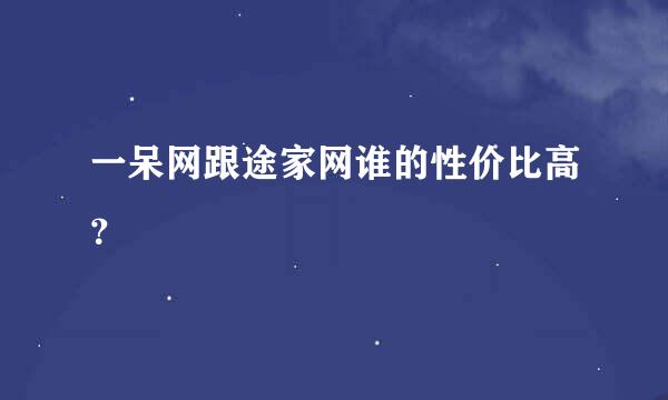 一呆网跟途家网谁的性价比高？