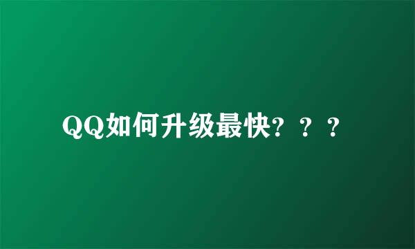 QQ如何升级最快？？？