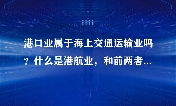 港口业属于海上交通运输业吗？什么是港航业，和前两者又有什么关系？