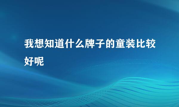 我想知道什么牌子的童装比较好呢