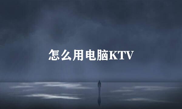 怎么用电脑KTV