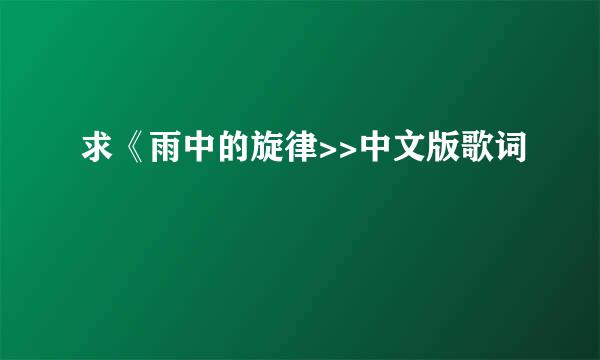 求《雨中的旋律>>中文版歌词