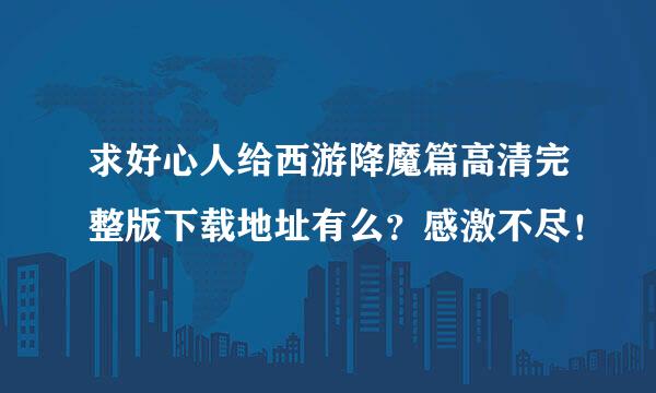 求好心人给西游降魔篇高清完整版下载地址有么？感激不尽！