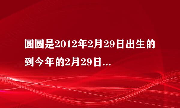 圆圆是2012年2月29日出生的到今年的2月29日他一共过了几个生日？