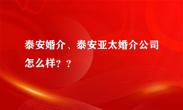 泰安婚介、泰安亚太婚介公司怎么样？？