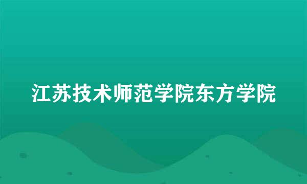 江苏技术师范学院东方学院