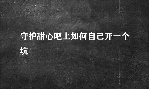 守护甜心吧上如何自己开一个坑