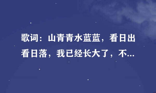 歌词：山青青水蓝蓝，看日出看日落，我已经长大了，不要叫我小朋友，这首歌的歌名是什么？