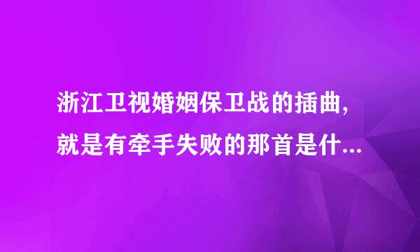 浙江卫视婚姻保卫战的插曲,就是有牵手失败的那首是什么名字?