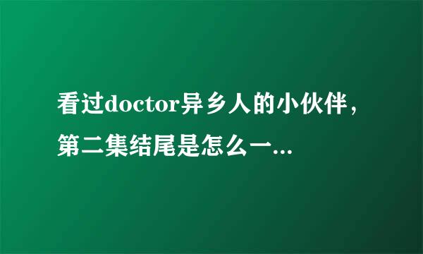 看过doctor异乡人的小伙伴，第二集结尾是怎么一回事啊？怎么好像被剪得乱七八糟的？剧情什么的都接