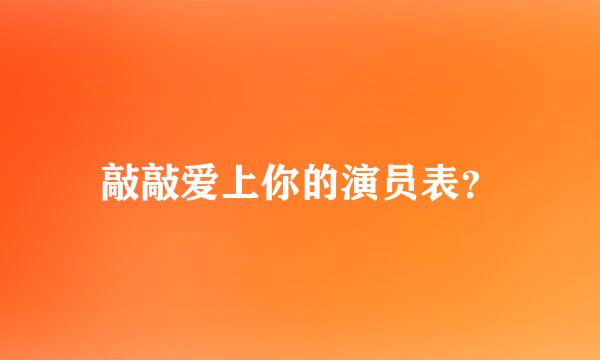 敲敲爱上你的演员表？