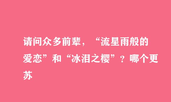 请问众多前辈，“流星雨般的爱恋”和“冰泪之樱”？哪个更苏