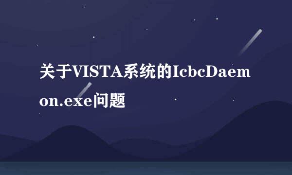 关于VISTA系统的IcbcDaemon.exe问题