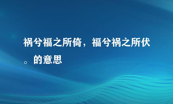 祸兮福之所倚，福兮祸之所伏。的意思