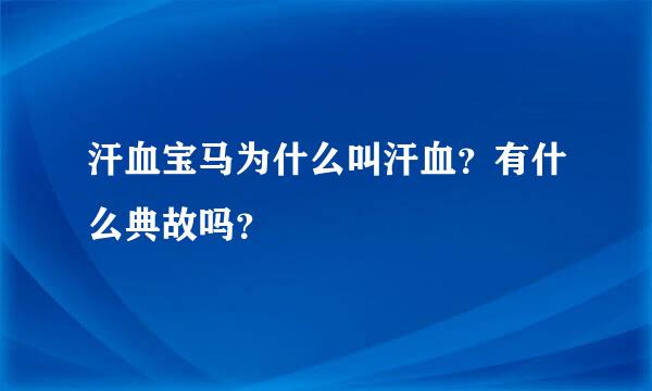 汗血宝马为什么叫汗血？有什么典故吗？