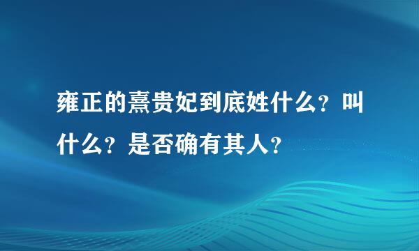 雍正的熹贵妃到底姓什么？叫什么？是否确有其人？