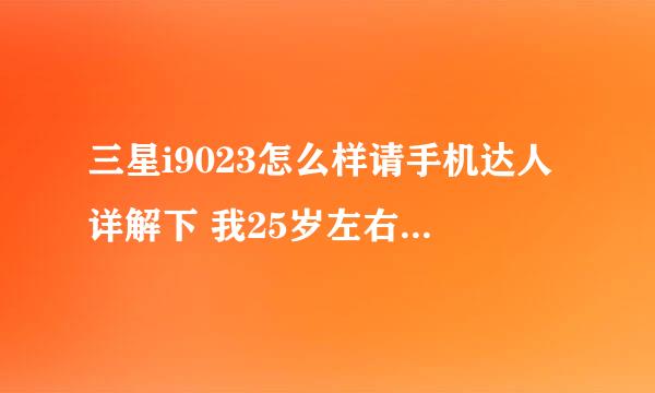 三星i9023怎么样请手机达人详解下 我25岁左右 想买一个玩游戏的手机 我看了下手机CPU排行