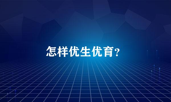 怎样优生优育？