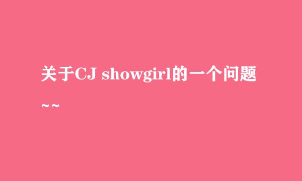 关于CJ showgirl的一个问题~~