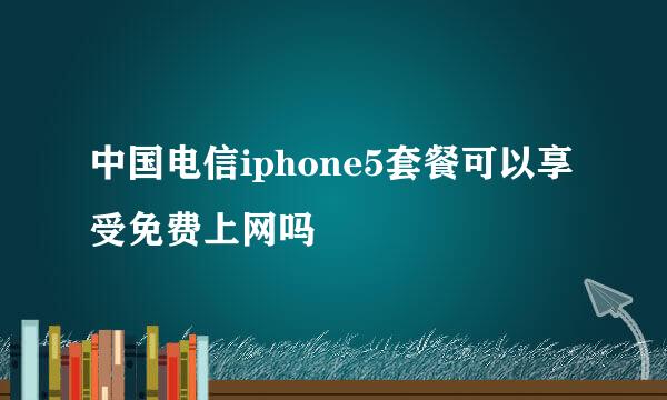 中国电信iphone5套餐可以享受免费上网吗