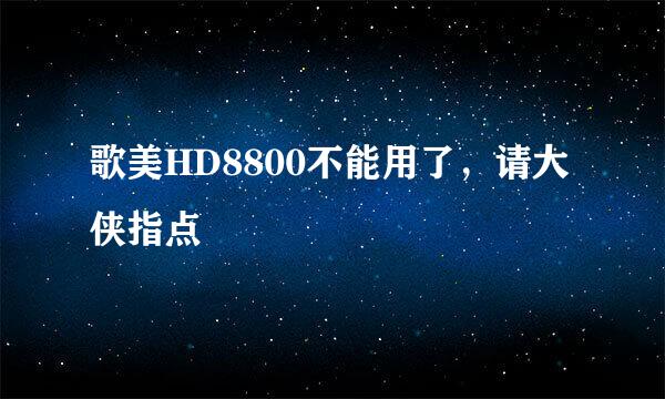 歌美HD8800不能用了，请大侠指点