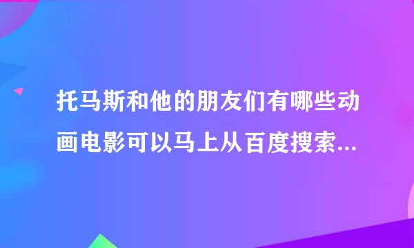 托马斯和他的朋友们有哪些动画电影可以马上从百度搜索观看而免费