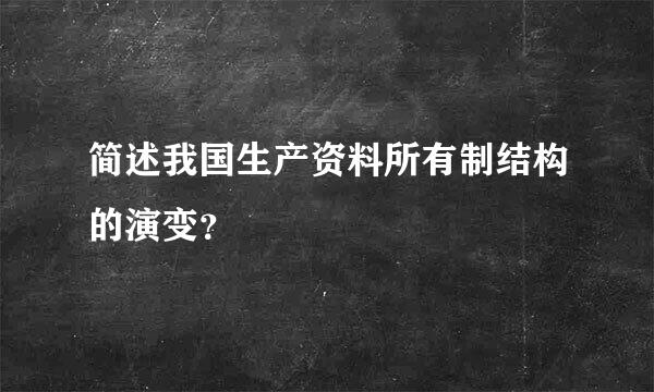 简述我国生产资料所有制结构的演变？