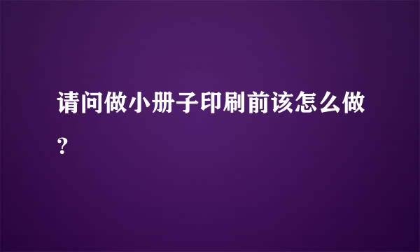 请问做小册子印刷前该怎么做？