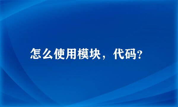 怎么使用模块，代码？