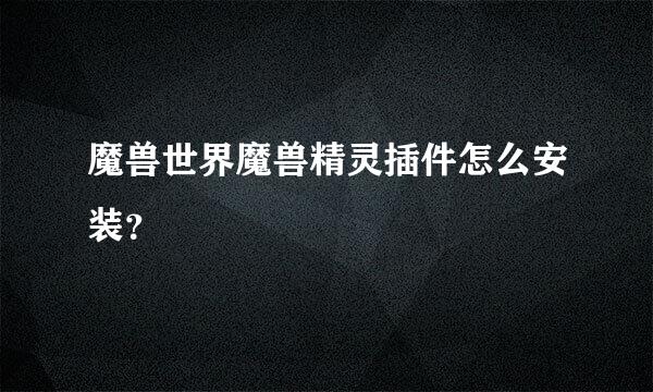 魔兽世界魔兽精灵插件怎么安装？