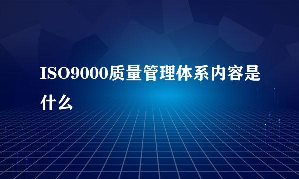 ISO9000质量管理体系内容是什么