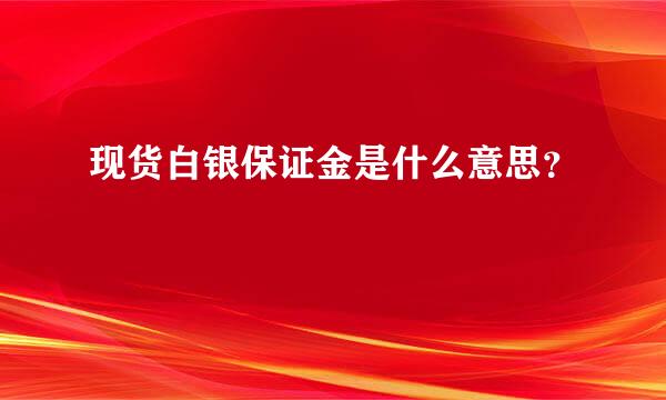 现货白银保证金是什么意思？