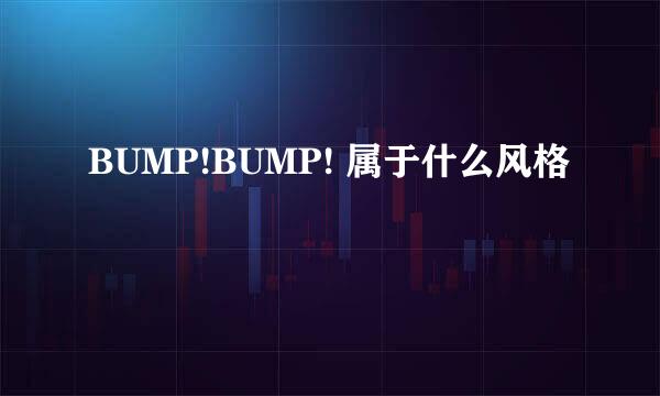 BUMP!BUMP! 属于什么风格