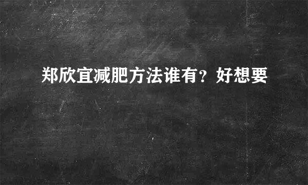 郑欣宜减肥方法谁有？好想要