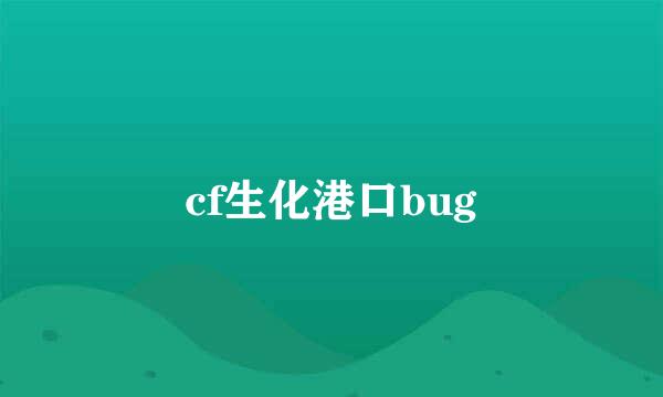 cf生化港口bug