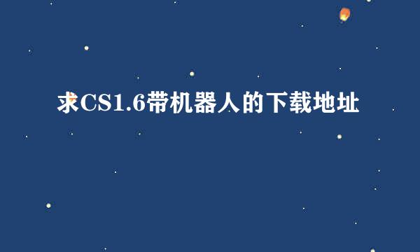 求CS1.6带机器人的下载地址