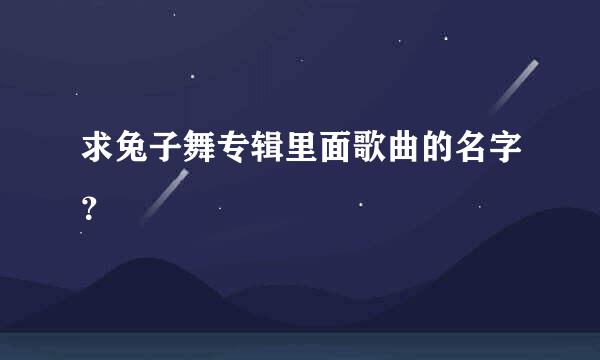 求兔子舞专辑里面歌曲的名字？