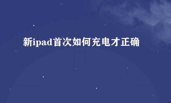 新ipad首次如何充电才正确