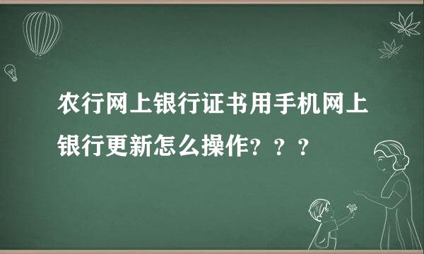 农行网上银行证书用手机网上银行更新怎么操作？？？