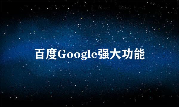 百度Google强大功能