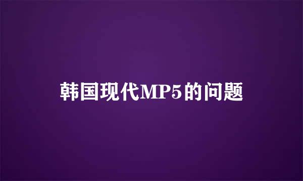 韩国现代MP5的问题