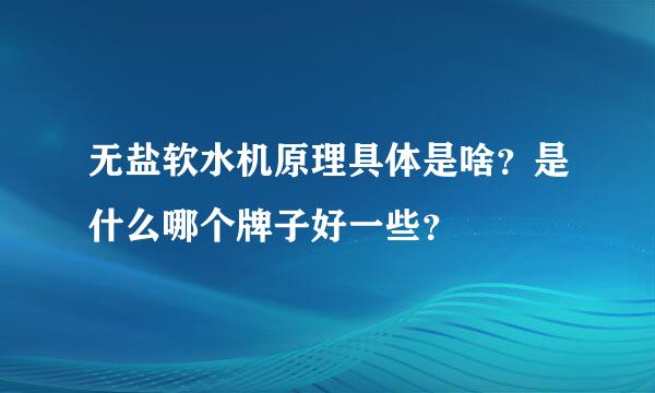 无盐软水机原理具体是啥？是什么哪个牌子好一些？