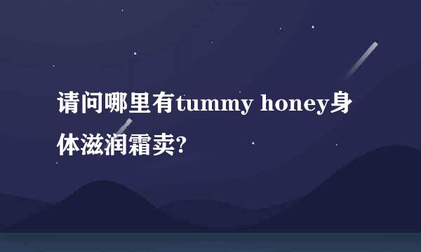 请问哪里有tummy honey身体滋润霜卖?