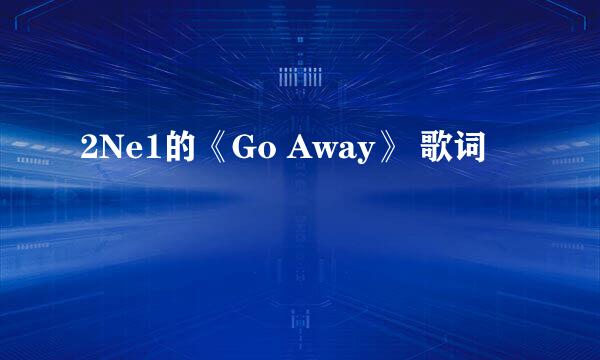 2Ne1的《Go Away》 歌词