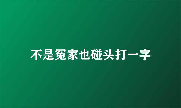 不是冤家也碰头打一字