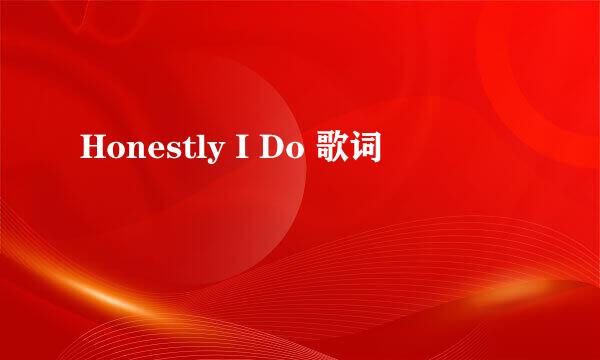 Honestly I Do 歌词