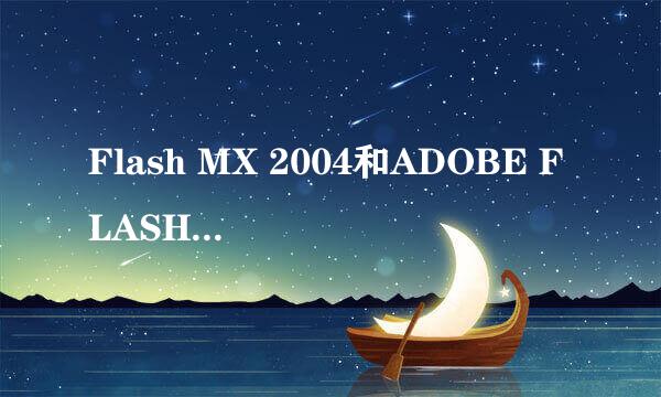 Flash MX 2004和ADOBE FLASH有什么区别