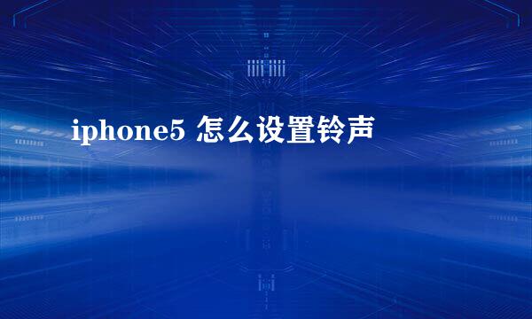 iphone5 怎么设置铃声